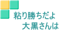 粘り勝ちだよ 　　大黒さんは