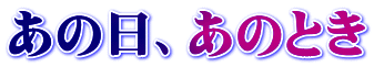 あの日、あのとき