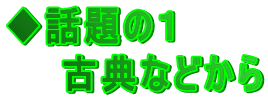 ◆話題の１ 　　古典などから